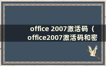 office 2007激活码（office2007激活码和密钥）